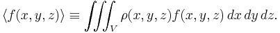 \langle f(x,y,z) \rang\equiv \iiint_V  \rho(x,y,z)f(x,y,z)\, dx\,dy\,dz.