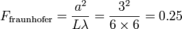 F_\mathrm{fraunhofer} = \frac{a^2}{L \lambda}= \frac{3^2}{6\times 6} = 0.25