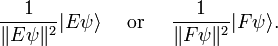  \frac{1}{\|E \psi\|^2} | E \psi \rangle  \quad \mbox{ or } \quad \frac{1}{\|F \psi\|^2} | F \psi \rangle. 