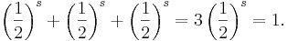  \left(\frac{1}{2}\right)^s+\left(\frac{1}{2}\right)^s+\left(\frac{1}{2}\right)^s = 3 \left(\frac{1}{2}\right)^s =1. 