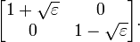  \begin{bmatrix} 1+\sqrt\varepsilon & 0 \\ 0 & 1-\sqrt\varepsilon \end{bmatrix}. 