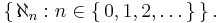 \left\{\,\aleph_n�: n\in\left\{\,0,1,2,\dots\,\right\}\,\right\}.