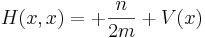 
H(x,x) = +{n\over 2m} + V(x)
\,