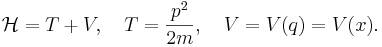 \mathcal{H} = T + V , \quad T = \frac{p^2}{2m} , \quad V = V(q) = V(x). 