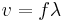 \displaystyle v=f\lambda