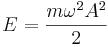  E = \frac{m \omega ^2 A^2}{2} 