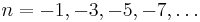 n= -1, -3, -5, -7, \dots\,