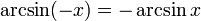 \arcsin (-x) = - \arcsin x \!