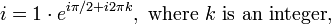 i = 1 \cdot e^{i \pi/2 + i 2 \pi k}, \ \text{where } k \text{ is an integer},\,