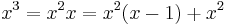  \!\ x^3 = {x^2}x = {x^2}(x-1) + x^2 