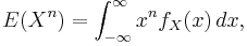  E(X^n) = \int_{-\infty}^\infty x^n f_X(x)\,dx,