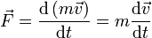 \vec{F} = \frac{\mathrm{d}\left(m\vec{v}\right)}{\mathrm{d}t} = m\frac{\mathrm{d}\vec{v}}{\mathrm{d}t}