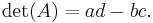 \det(A)=ad-bc.\,