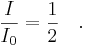  \frac {I}{I_0} = \frac {1}{2}\quad .