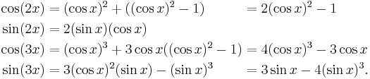 \begin{alignat}2
  \cos(2x) &= (\cos{x})^2 +((\cos{x})^2-1) &&= 2(\cos{x})^2-1\\
  \sin(2x) &= 2(\sin{x})(\cos{x})\\
  \cos(3x) &= (\cos{x})^3 +3\cos{x}((\cos{x})^2-1) &&= 4(\cos{x})^3-3\cos{x}\\
  \sin(3x) &= 3(\cos{x})^2(\sin{x})-(\sin{x})^3 &&= 3\sin{x}-4(\sin{x})^3.\\
\end{alignat}