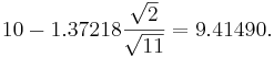 10-1.37218 \frac{\sqrt{2}}{\sqrt{11}}=9.41490.