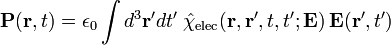 \mathbf{P}(\mathbf{r}, t) = \epsilon_0 \int d^3 \mathbf{r}' d t'\;
\hat{\chi}_{\mathrm{elec}} (\mathbf{r}, \mathbf{r}', t, t'; \mathbf{E})\, \mathbf{E}(\mathbf{r}', t')
