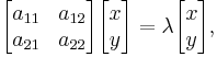  \begin{bmatrix} a_{11} & a_{12} \\ a_{21} & a_{22} \end{bmatrix} \begin{bmatrix} x \\ y \end{bmatrix} = \lambda \begin{bmatrix} x \\ y \end{bmatrix}, 