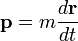 \mathbf{p} = m \frac{d\mathbf{r}}{dt}