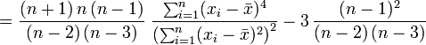 = \frac{(n+1)\,n\,(n-1)}{(n-2)\,(n-3)} \; \frac{\sum_{i=1}^n (x_i - \bar{x})^4}{\left(\sum_{i=1}^n (x_i - \bar{x})^2\right)^2} - 3\,\frac{(n-1)^2}{(n-2)\,(n-3)}\!