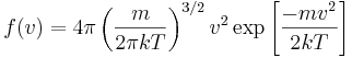 
f (v) = 4 \pi 
\left(\frac{m}{2 \pi kT}\right)^{3/2}
v^2
\exp \left[
\frac{-mv^2}{2kT}
\right]
