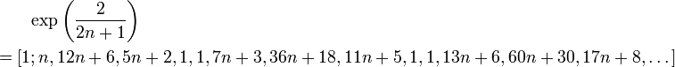 
\begin{align}
& {} \qquad \exp\left(\frac{2}{2n+1}\right) \\
& = [1;n,12n+6,5n+2,1,1,7n+3,36n+18,11n+5,1,1,13n+6,60n+30,17n+8, \dots]
\end{align}
