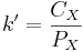 k' = \frac {C_X}{P_X}