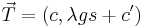 \vec{T} = (c, \lambda g s + c')