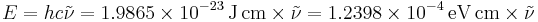 E = hc\tilde{\nu} = 1.9865\times 10^{-23} \, \mathrm{J\,cm} \times \tilde{\nu} = 1.2398\times 10^{-4} \,\mathrm{eV\,cm} \times \tilde{\nu}