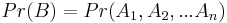 Pr(B) = Pr(A_1, A_2, ... A_n)