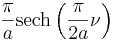 \frac{\pi}{a}\operatorname{sech}\left( \frac{\pi}{2 a} \nu \right)