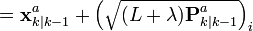 =\textbf{x}_{k|k-1}^{a} + \left ( \sqrt{ (L + \lambda) \textbf{P}_{k|k-1}^{a} } \right )_{i}