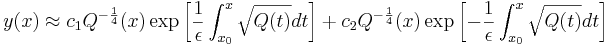 y(x) \approx c_1Q^{-\frac{1}{4}}(x)\exp\left[\frac{1}{\epsilon}\int_{x_0}^x\sqrt{Q(t)}dt\right] + c_2Q^{-\frac{1}{4}}(x)\exp\left[-\frac{1}{\epsilon}\int_{x_0}^x\sqrt{Q(t)}dt\right]