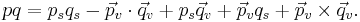 pq = p_sq_s - \vec{p}_v\cdot\vec{q}_v + p_s\vec{q}_v + \vec{p}_vq_s + \vec{p}_v \times \vec{q}_v.