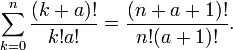 
\sum_{k=0}^n\frac{(k+a)!}{k!a!}=\frac{(n+a+1)!}{n!(a+1)!}.
