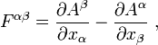  F^{\alpha \beta} = \frac {\partial A^{\beta}}{\partial x_{\alpha}} -  \frac {\partial A^{\alpha}}{\partial x_{\beta}} \ ,