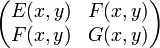 \begin{pmatrix}
E(x,y) & F(x,y) \\
F(x,y) & G(x,y)\end{pmatrix}