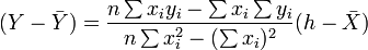 
(Y - \bar{Y}) = \frac{n\sum x_iy_i-\sum x_i\sum y_i}
{n\sum x_i^2-(\sum x_i)^2} (h- \bar{X})
