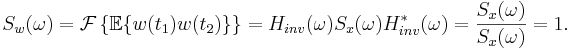 S_{w}(\omega) = \mathcal{F} \left\{ \mathbb{E} \{ w(t_1) w(t_2) \} \right\} = H_{inv}(\omega) S_x(\omega)  H^{*}_{inv}(\omega) = \frac{S_x(\omega)}{S_x(\omega)} = 1.