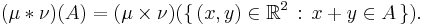 (\mu * \nu)(A) = (\mu \times \nu)(\{\, (x,y) \in \mathbb{R}^2 \,:\, x+y \in A \,\}).