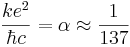 \, {k e^2 \over \hbar c} = \alpha \approx {1\over 137} 