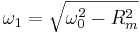 \omega_1 = \sqrt{\omega_0^2 - R_m^2}