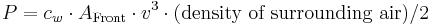 
P = c_w \cdot A_{\rm Front} \cdot v^3 \cdot (\mbox{density of surrounding air})/2
