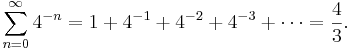 \sum_{n=0}^\infty 4^{-n} = 1 + 4^{-1} + 4^{-2} + 4^{-3} + \cdots = {4\over 3}. \;