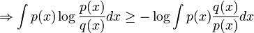 \Rightarrow  \int p(x) \log \frac{p(x)}{q(x)}dx  \ge  - \log \int p(x) \frac{q(x)}{p(x)}dx 