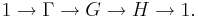  1 \rightarrow \Gamma \rightarrow G \rightarrow H \rightarrow 1.