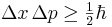  \Delta x\, \Delta p \ge \begin{matrix}\frac{1}{2}\end{matrix} \hbar