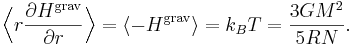 
\Bigl\langle r \frac{\partial H^{\mathrm{grav}}}{\partial r} \Bigr\rangle = \langle -H^{\mathrm{grav}} \rangle = 
k_{B} T = \frac{3G M^{2}}{5RN}.
