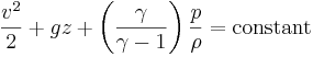 \frac {v^2}{2}+ gz+\left(\frac {\gamma}{\gamma-1}\right)\frac {p}{\rho}   = \mathrm{constant}