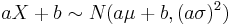 a X + b \sim N(a \mu + b, (a \sigma)^2)